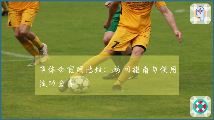 华体会官网地址：访问指南与使用技巧分享