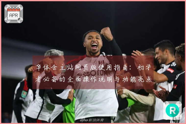 华体会主站网页版使用指南：初学者必备的全面操作说明与功能亮点介绍
